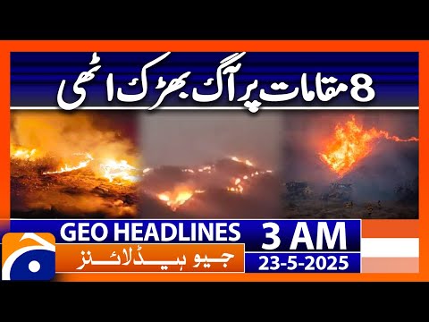 Fire broke out at 8 locations | Geo News 3 AM Headlines | 23rd May 2025